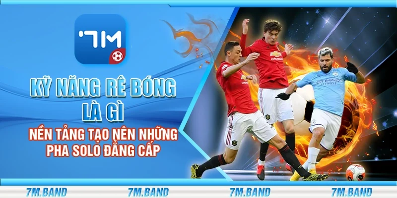 Kỹ năng rê bóng là gì? – Nền tảng tạo nên những pha solo đẳng cấp