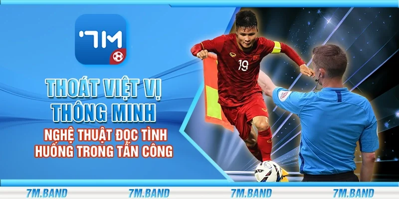 Thoát việt vị thông minh – Nghệ thuật đọc tình huống trong tấn công