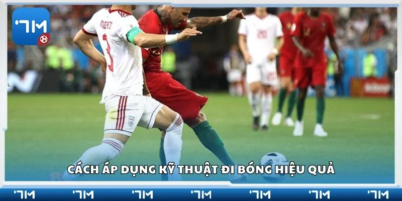 Cách áp dụng kỹ thuật đi bóng hiệu quả