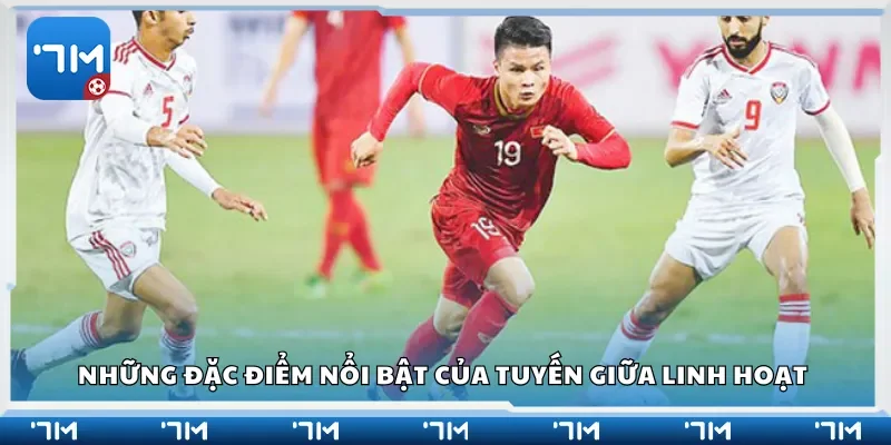 Những đặc điểm nổi bật của tuyến giữa linh hoạt