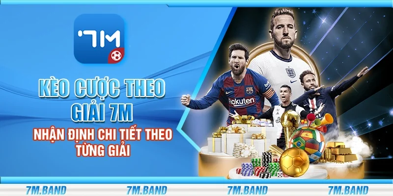 Kèo cược theo giải 7m – Nhận định chi tiết và mẹo soi kèo hiệu quả