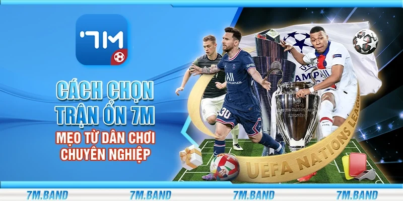 Cách chọn trận ổn 7m – Mẹo từ dân chơi chuyên nghiệp