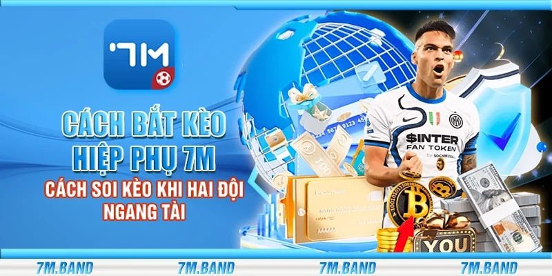 Cách bắt kèo hiệp phụ 7m – Cách soi kèo khi hai đội ngang tài