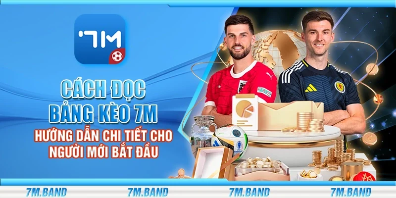 Cách đọc bảng kèo 7m – Hướng dẫn chi tiết cho người mới bắt đầu