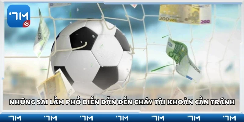 Các sai lầm phổ biến dẫn đến cháy tài khoản cần tránh