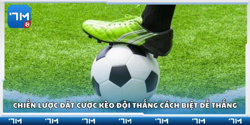 Chiến lược đặt cược kèo đội thắng cách biệt dễ thắng