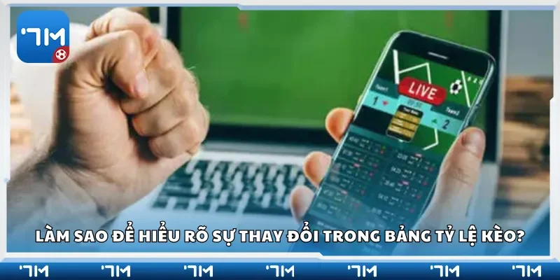 Làm sao để hiểu rõ sự thay đổi trong bảng tỷ lệ kèo?