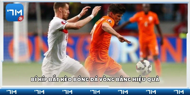 Một số bí kíp bắt kèo bóng đá vòng bảng hiệu quả