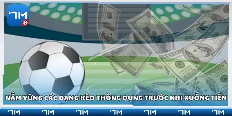 Nắm vững các dạng kèo thông dụng trước khi xuống tiền