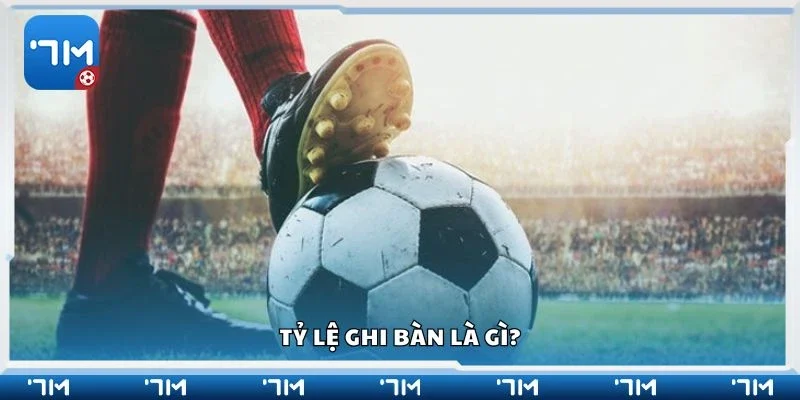 Tỷ lệ ghi bàn là gì?