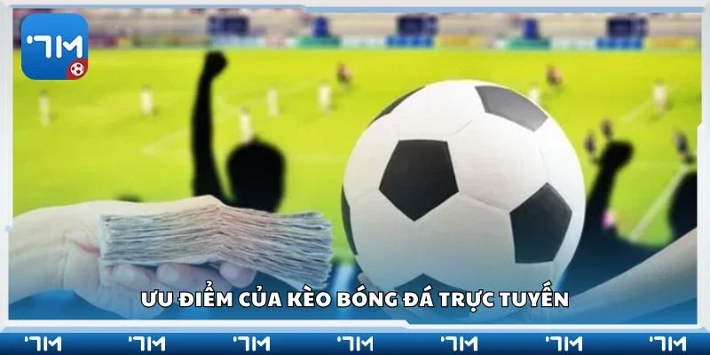 Ưu điểm của kèo bóng đá trực tuyến
